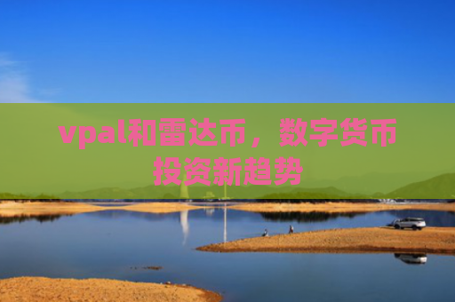 vpal和雷达币，数字货币投资新趋势
