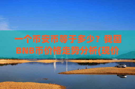 一个币安币等于多少?我国BNB币价格走势分析(现价5292.48元)