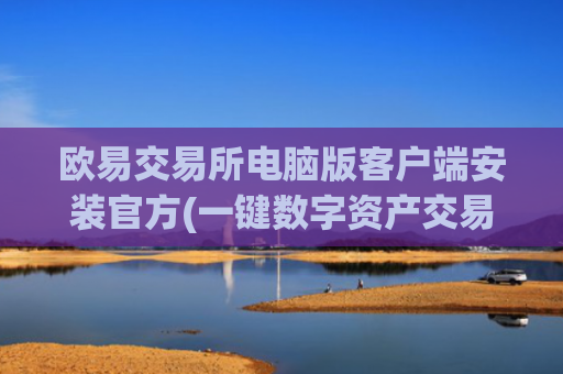 欧易交易所电脑版客户端安装官方(一键数字资产交易软件)