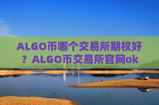 ALGO币哪个交易所期权好？ALGO币交易所官网ok