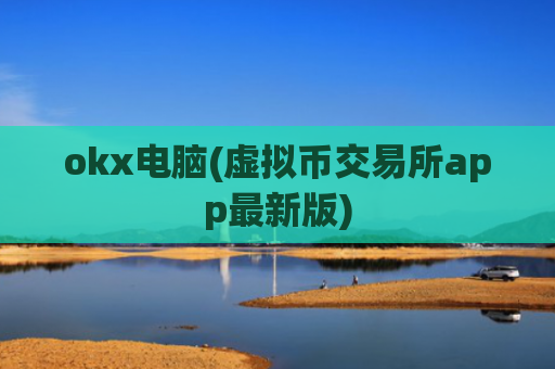 okx电脑(虚拟币交易所app最新版)