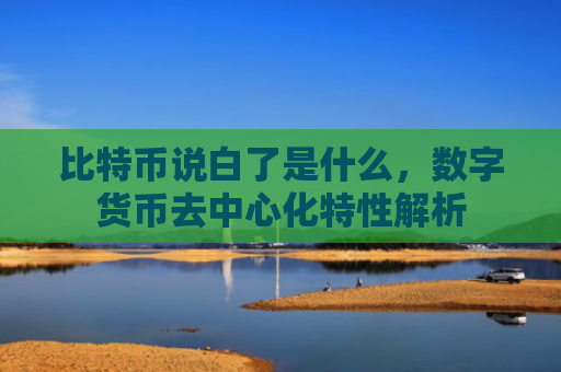 比特币说白了是什么,数字货币去中心化特性解析
