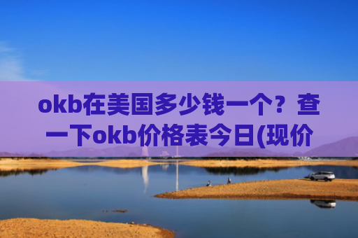 okb在美国多少钱一个？查一下okb价格表今日(现价415.805元)