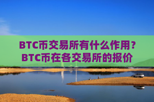 BTC币交易所有什么作用?BTC币在各交易所的报价