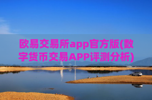 欧易交易所app官方版(数字货币交易APP评测分析)