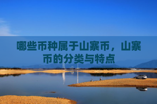哪些币种属于山寨币，山寨币的分类与特点