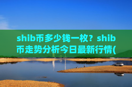 shib币多少钱一枚？shib币走势分析今日最新行情(现价0.00022028元)