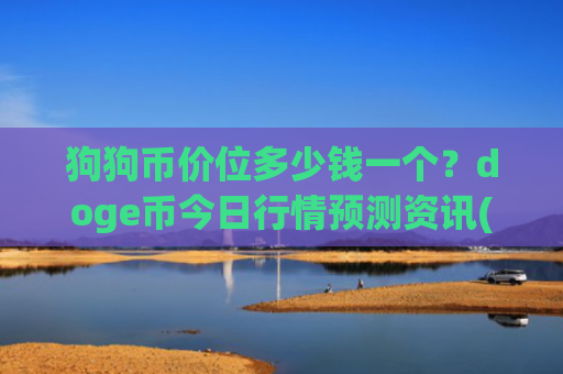 狗狗币价位多少钱一个？doge币今日行情预测资讯(现价3.0882元)