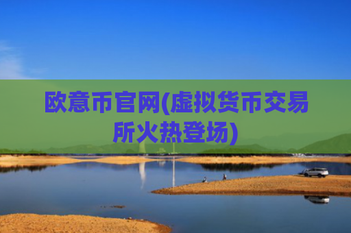 欧意币官网(虚拟货币交易所火热登场)