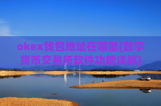 okex钱包地址在哪里(数字货币交易所软件功能详解)