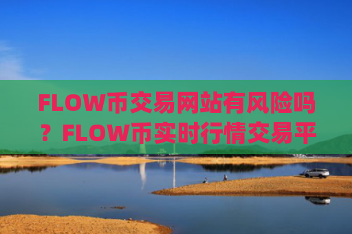 FLOW币交易网站有风险吗?FLOW币实时行情交易平台app