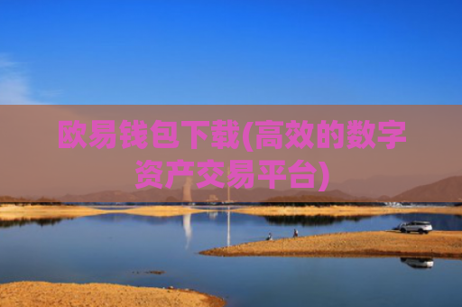 欧易钱包下载(高效的数字资产交易平台)
