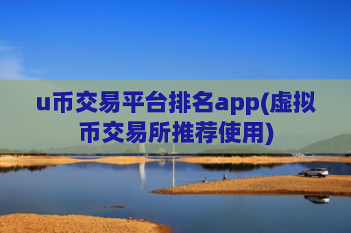 u币交易平台排名app(虚拟币交易所推荐使用)