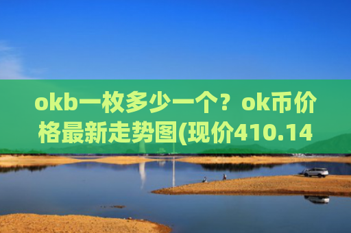 okb一枚多少一个?ok币价格最新走势图(现价410.147元)