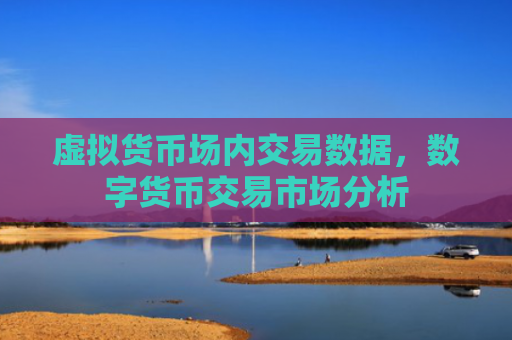 虚拟货币场内交易数据，数字货币交易市场分析