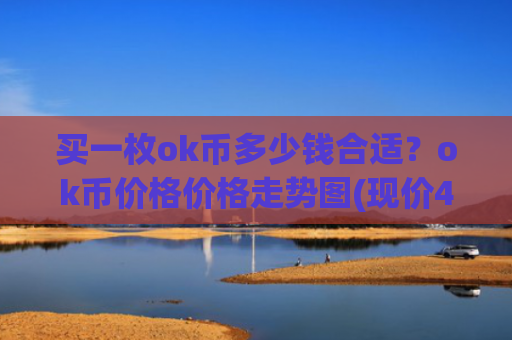 买一枚ok币多少钱合适？ok币价格价格走势图(现价409.793元)