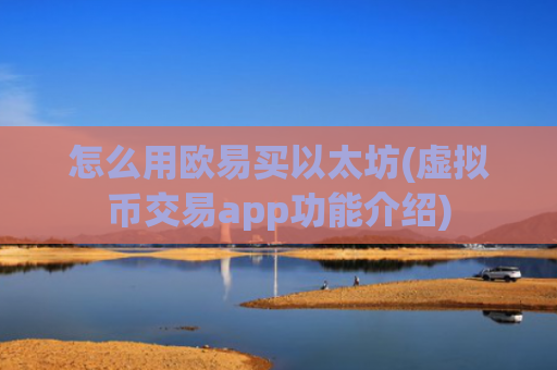 怎么用欧易买以太坊(虚拟币交易app功能介绍)