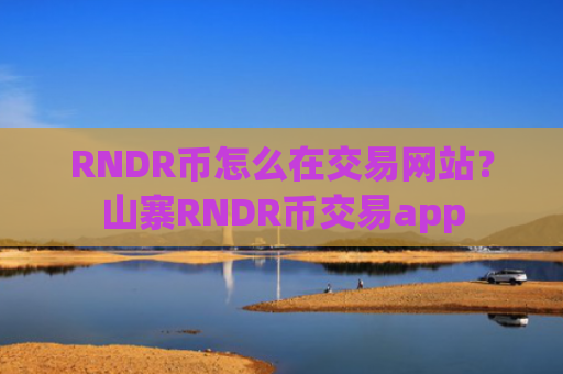RNDR币怎么在交易网站？山寨RNDR币交易app
