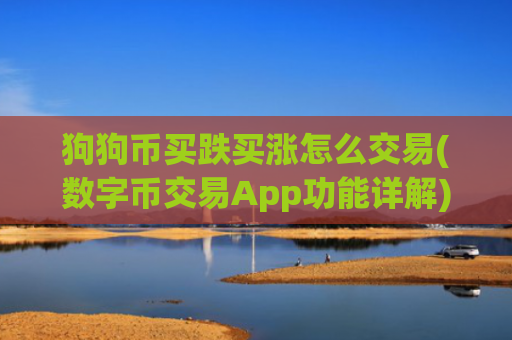 狗狗币买跌买涨怎么交易(数字币交易App功能详解)