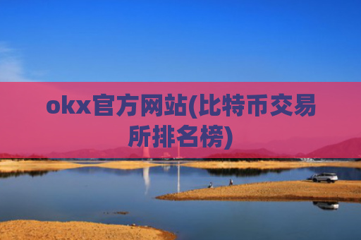 okx官方网站(比特币交易所排名榜)