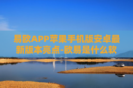 易欧APP苹果手机版安卓最新版本亮点-欧易是什么软件