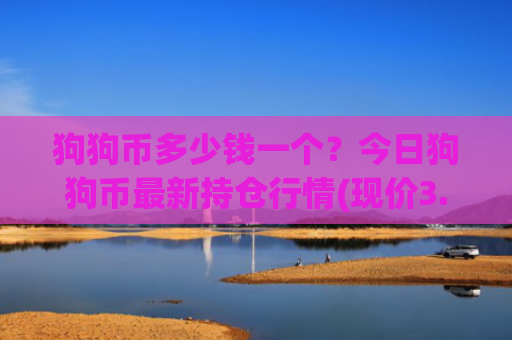 狗狗币多少钱一个？今日狗狗币最新持仓行情(现价3.1474元)