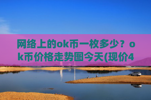 网络上的ok币一枚多少？ok币价格走势图今天(现价415.322元)