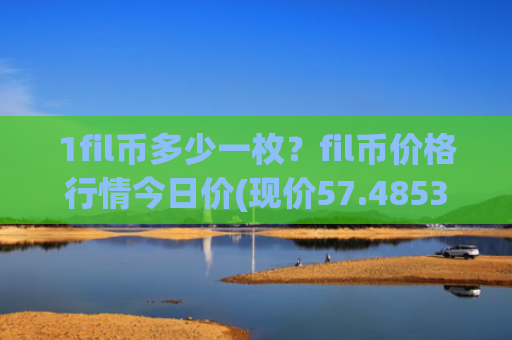 1fil币多少一枚？fil币价格行情今日价(现价57.4853元)