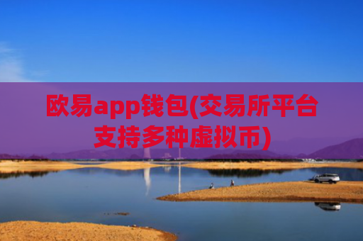 欧易app钱包(交易所平台支持多种虚拟币)