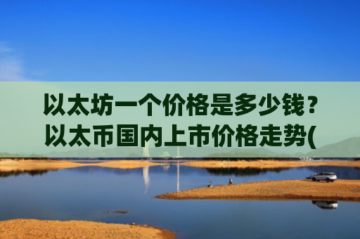 以太坊一个价格是多少钱？以太币国内上市价格走势(现价27794.15元)