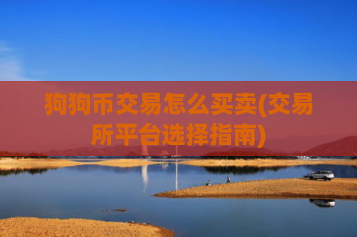 狗狗币交易怎么买卖(交易所平台选择指南)