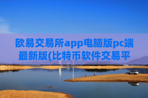 欧易交易所app电脑版pc端最新版(比特币软件交易平台精选)