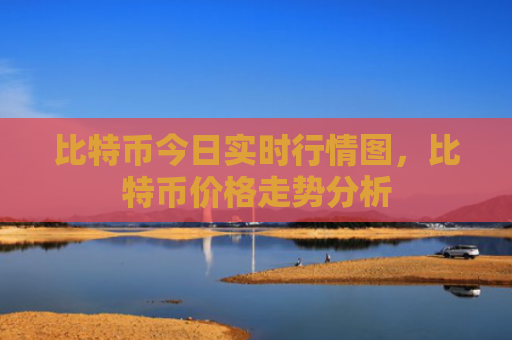 比特币今日实时行情图，比特币价格走势分析