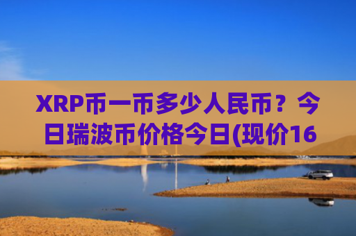 XRP币一币多少人民币？今日瑞波币价格今日(现价16.7537元)