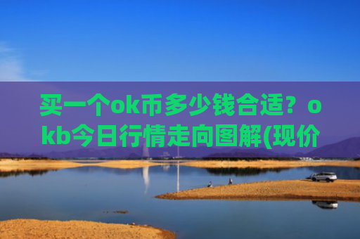 买一个ok币多少钱合适？okb今日行情走向图解(现价422.676元)
