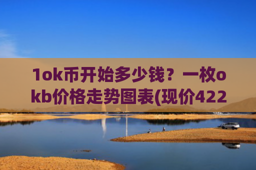 1ok币开始多少钱?一枚okb价格走势图表(现价422.65元)