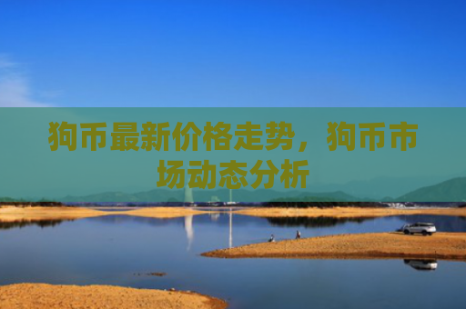 狗币最新价格走势,狗币市场动态分析