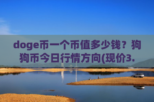 doge币一个币值多少钱？狗狗币今日行情方向(现价3.1803元)