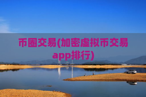 币圈交易(加密虚拟币交易app排行)