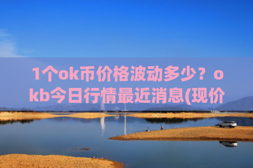 1个ok币价格波动多少?okb今日行情最近消息(现价423.579元)