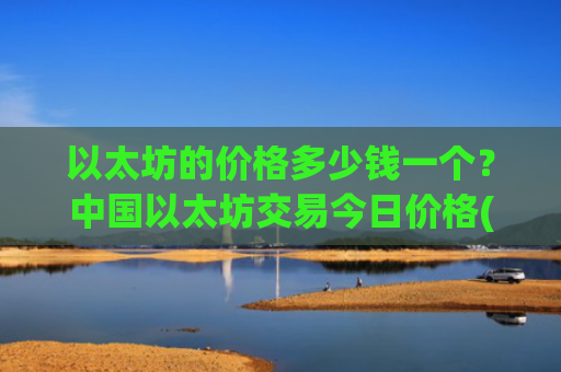 以太坊的价格多少钱一个?中国以太坊交易今日价格(现价28398.03元)