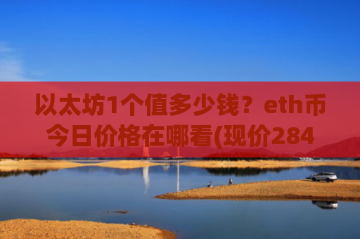 以太坊1个值多少钱？eth币今日价格在哪看(现价28483.23元)