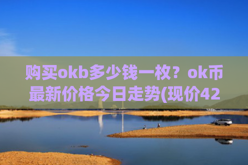 购买okb多少钱一枚？ok币最新价格今日走势(现价423.547元)
