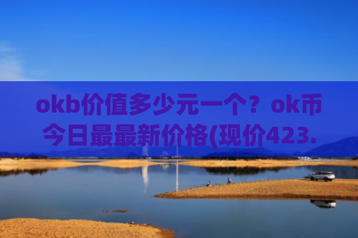 okb价值多少元一个?ok币今日最最新价格(现价423.862元)