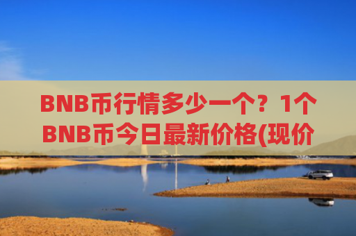BNB币行情多少一个?1个BNB币今日最新价格(现价5247.39元)