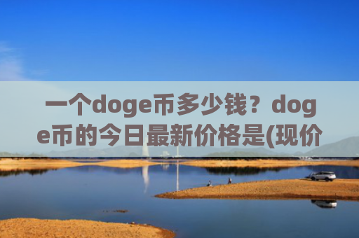 一个doge币多少钱？doge币的今日最新价格是(现价3.181元)