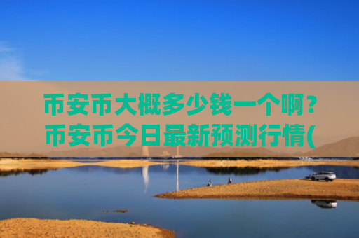 币安币大概多少钱一个啊?币安币今日最新预测行情(现价5248.58元)