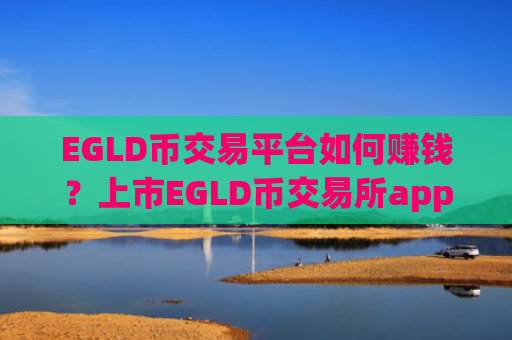 EGLD币交易平台如何赚钱?上市EGLD币交易所app下载