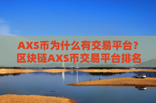 AXS币为什么有交易平台?区块链AXS币交易平台排名