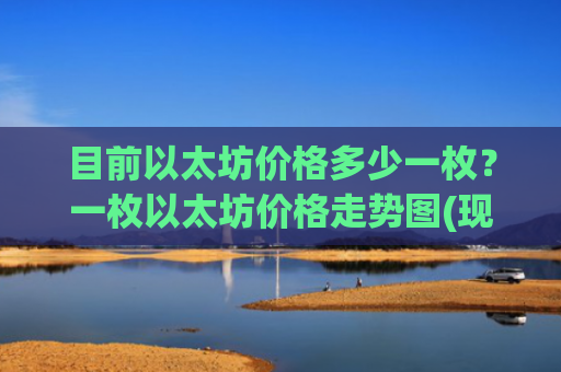 目前以太坊价格多少一枚？一枚以太坊价格走势图(现价28521.19元)